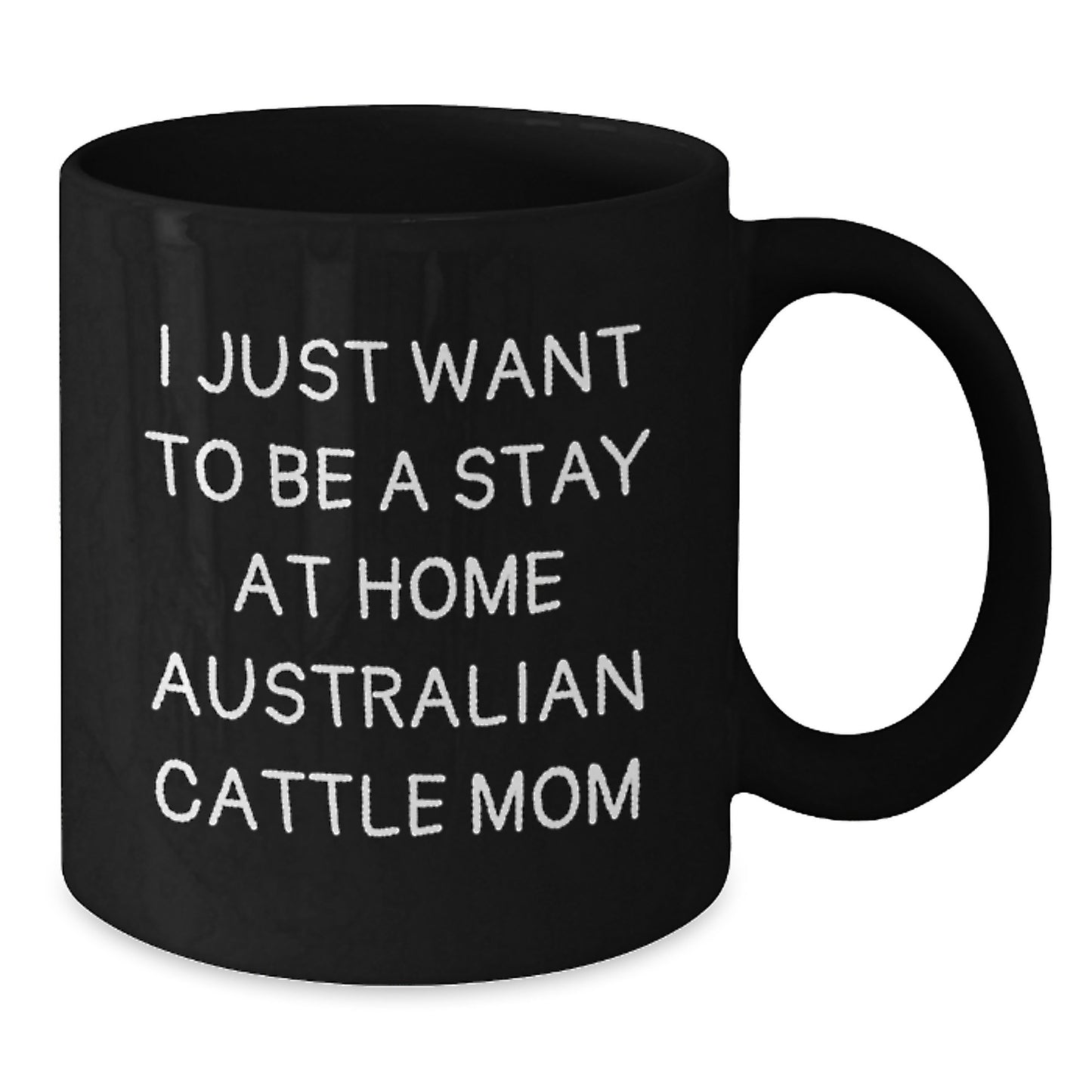 Funny Australian Cattle Dog Gifts for Mom - I Just Want To Be A Stay At Home Australian Cattle Mom Black Coffee Mug, Birthday Unique Gifts from Family - Additional