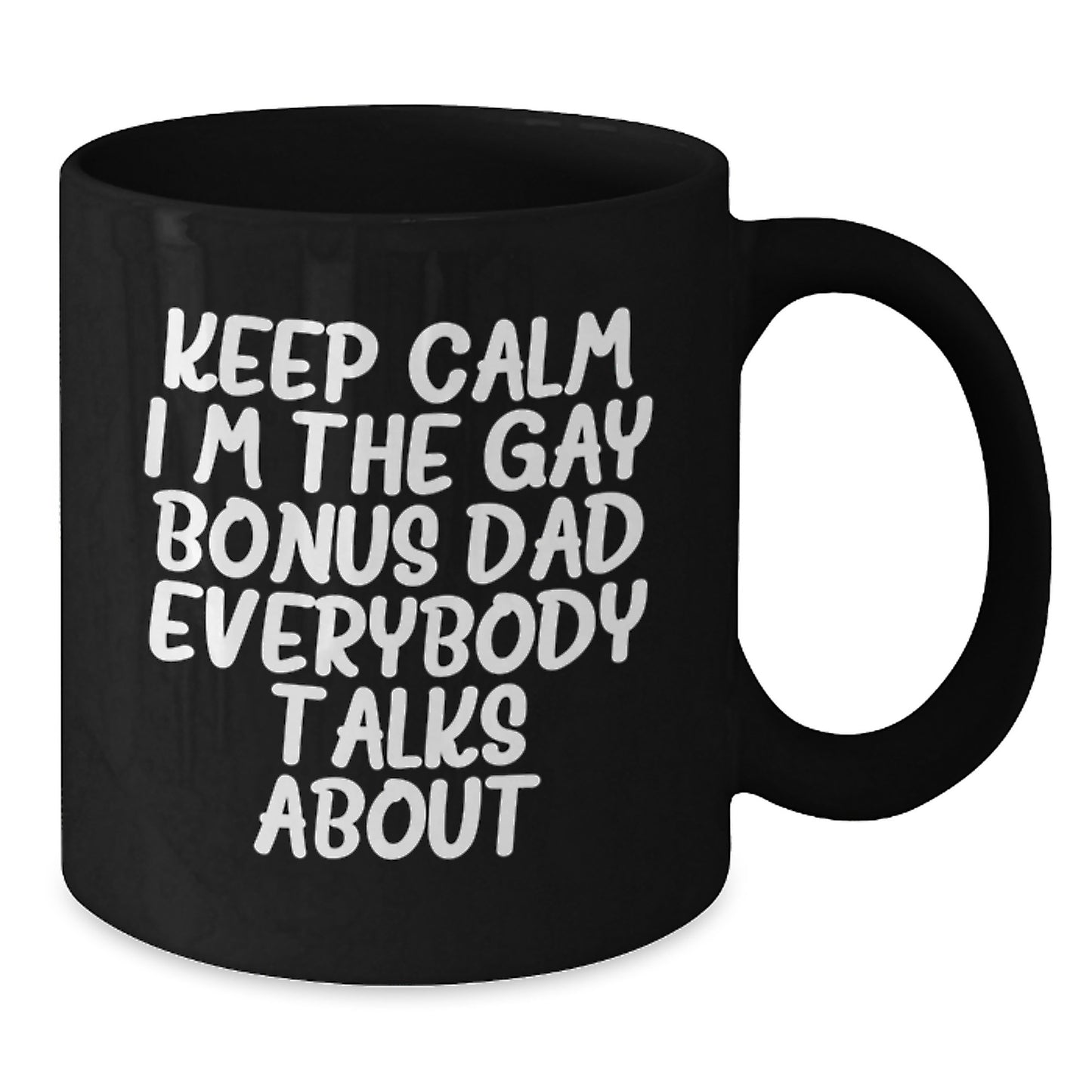 Funny Bonus Dad Gifts, Keep Calm I'm The Gay Bonus Dad Everybody Talks About, Black Coffee Mug for Birthday, Gifts from Men, Gifts for Bonus Dad - Additional