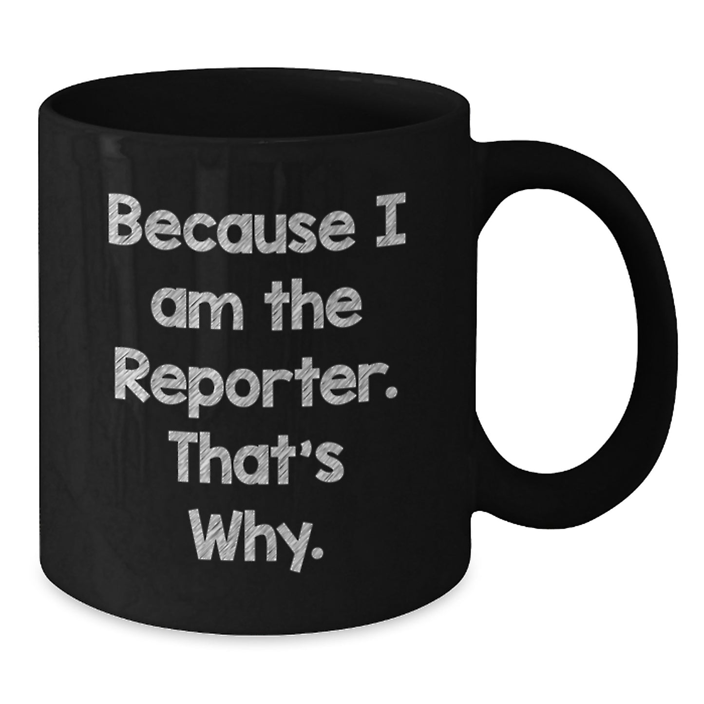 Funny Reporter Gifts for Him or Her, Because I Am The Reporter. That's Why., Black Coffee Mug for Graduation, Gifts from Friends, Gifts for Reporter, Unique - Additional