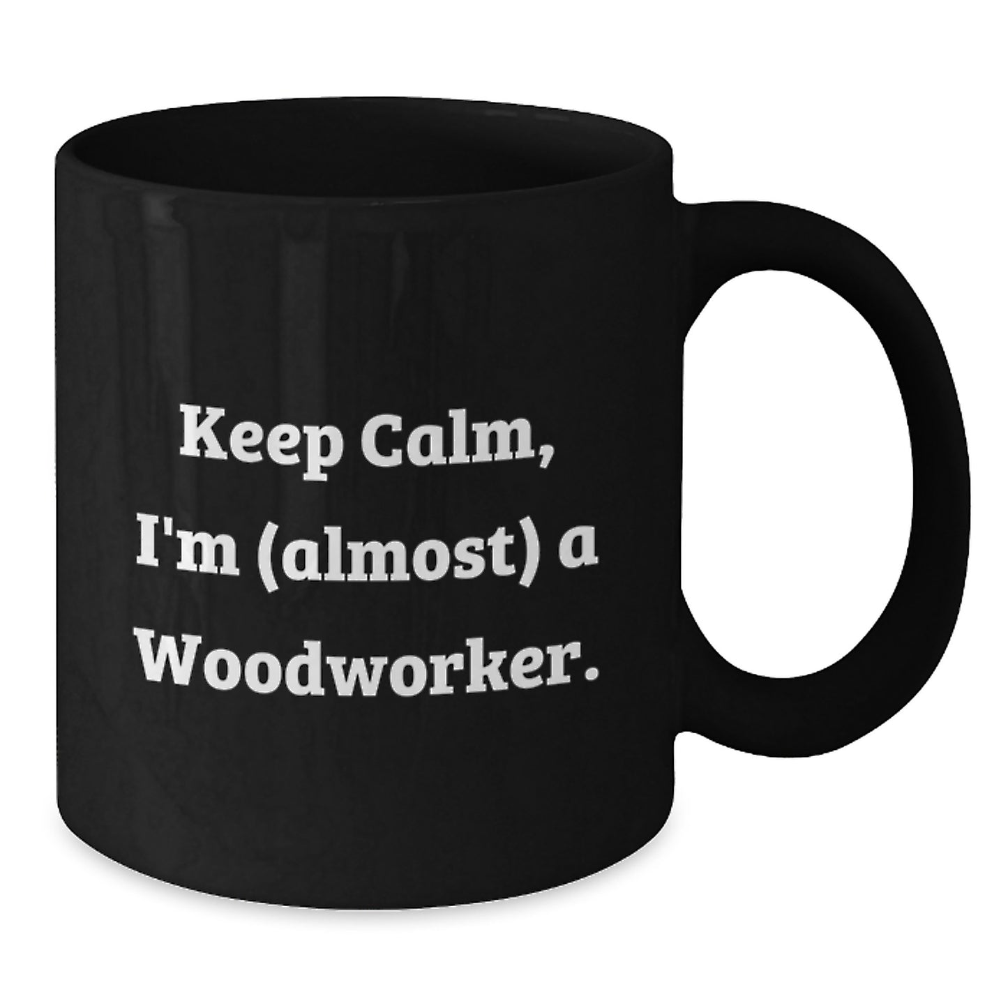 Woodworker Gifts: Keep Calm, I'm (almost) A Woodworker. Funny Black Coffee Mug for Birthday - Additional