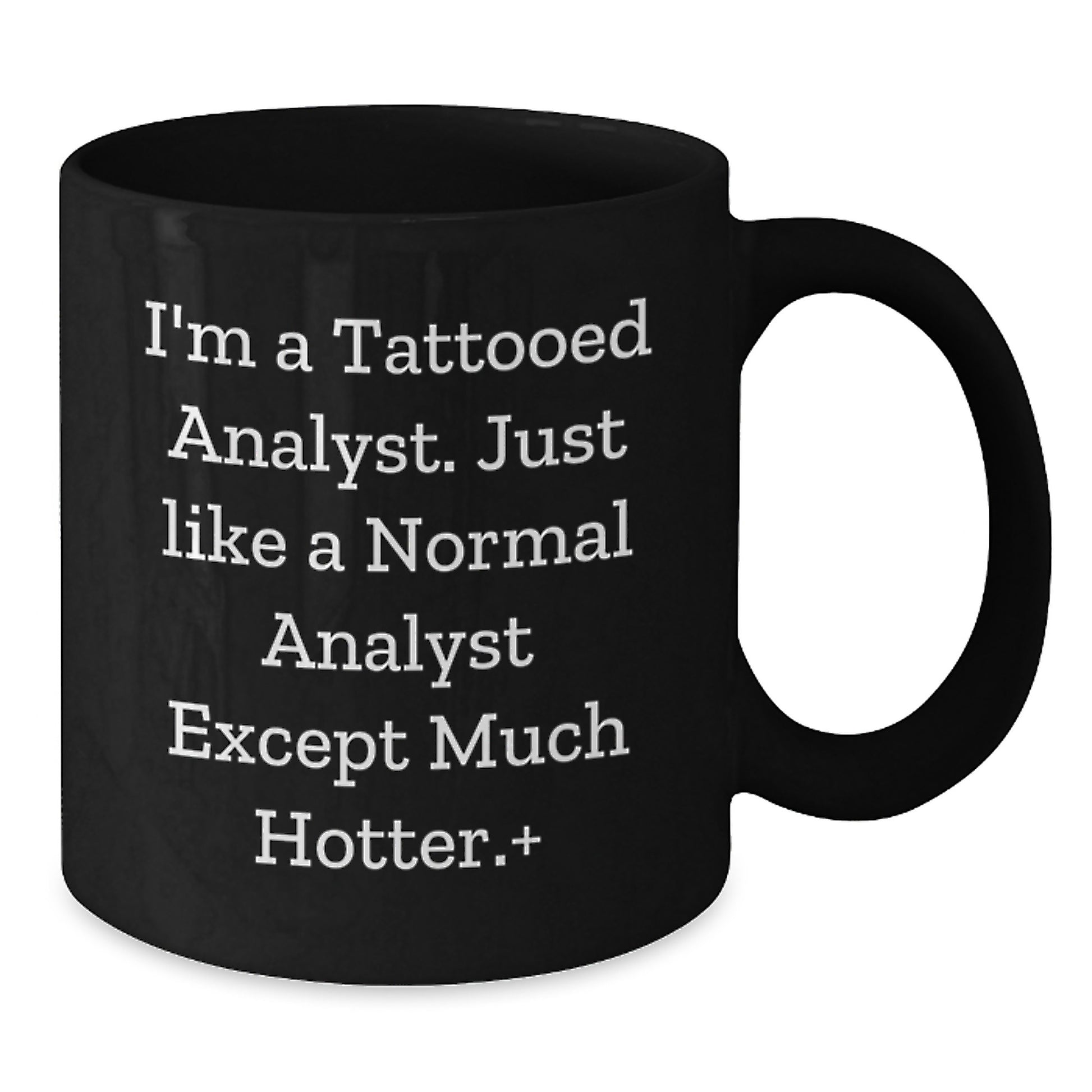 Funny Analyst Gifts, I'm A Tattooed Analyst. Just Like A Normal Analyst Except Much Hotter., Perfect for Graduation, Funny Gifts from Men to Friends, Coworkers, or Family, Black Coffee Mug - Additional