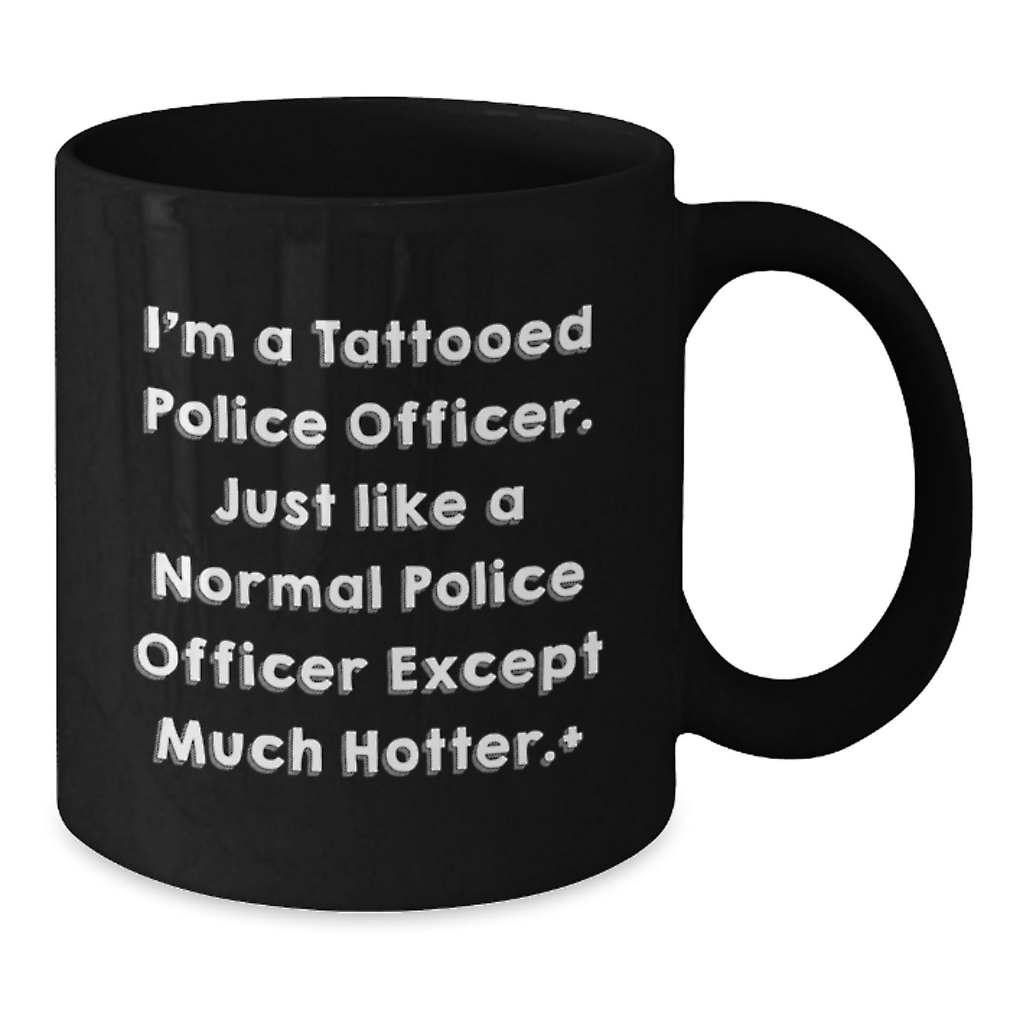 Funny Police Officer Gifts for Men, I'm A Tattooed Police Officer. Just Like A Normal Police Officer Except Much Hotter+, Black Coffee Mugs for Graduation from Family, Friends, or Coworkers - Additional
