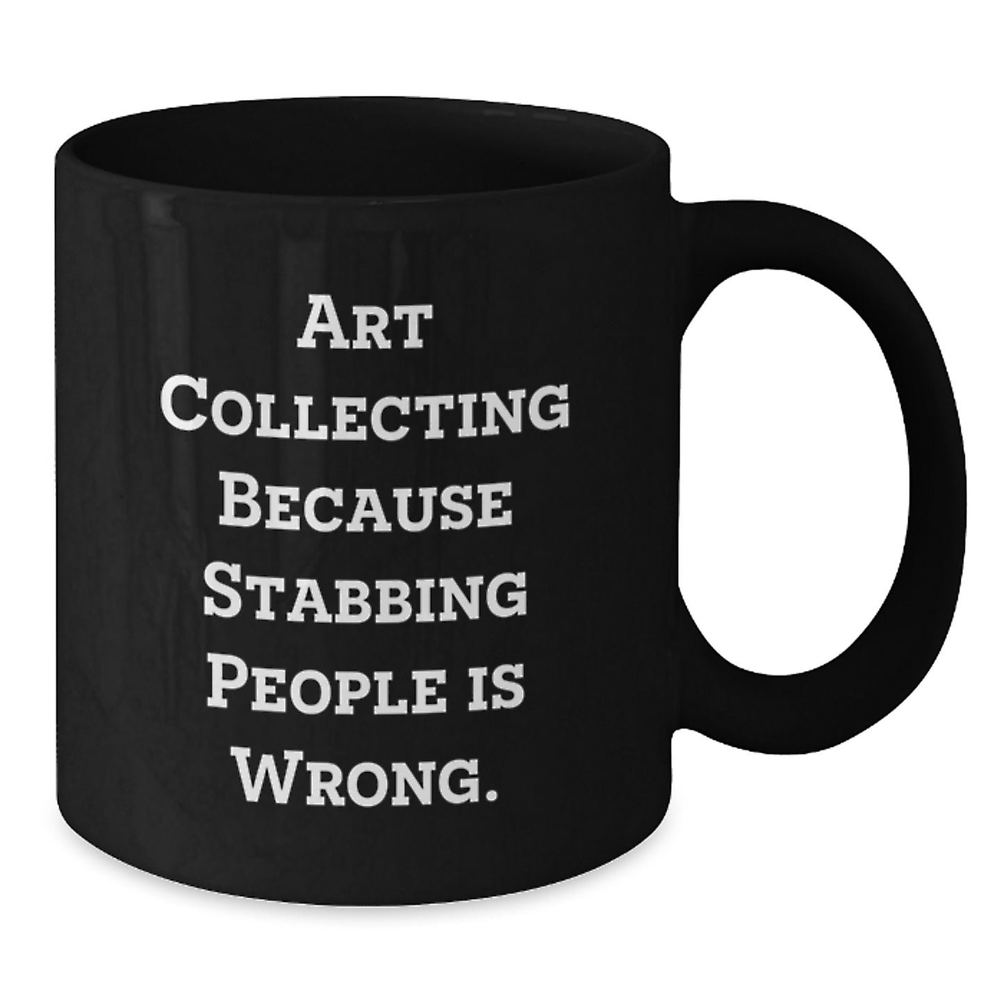 Art Collecting Humor Gifts from Friends for Men - Funny Black Coffee Mug for Graduation, Art Collecting Because Stabbing People Is Wrong., Unique Gifts for Art Collecting Enthusiasts - Additional