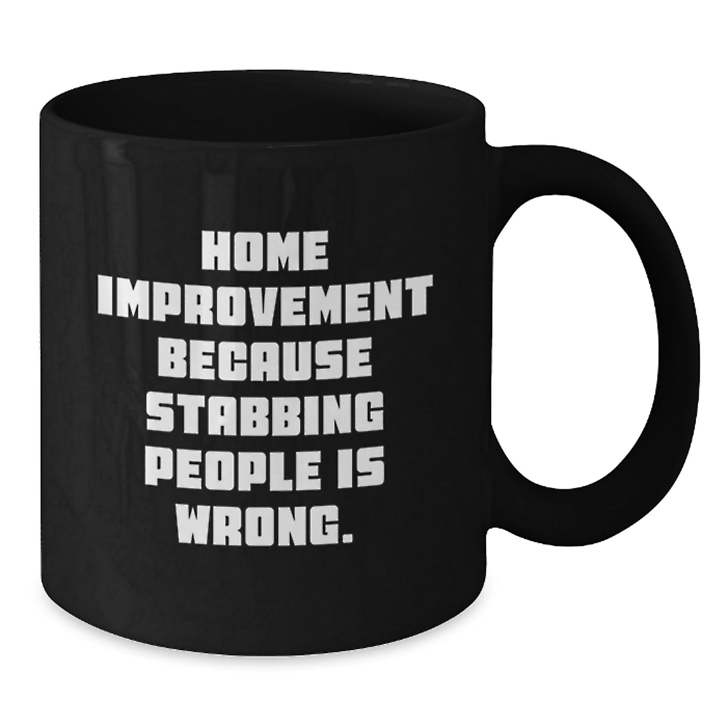 Home Improvement Funny Gifts for Him from Friends, Unique Graduation Mug with 'Home Improvement Because Stabbing People Is Wrong.' Quote, 11oz or 15oz Black Coffee Mug - Additional
