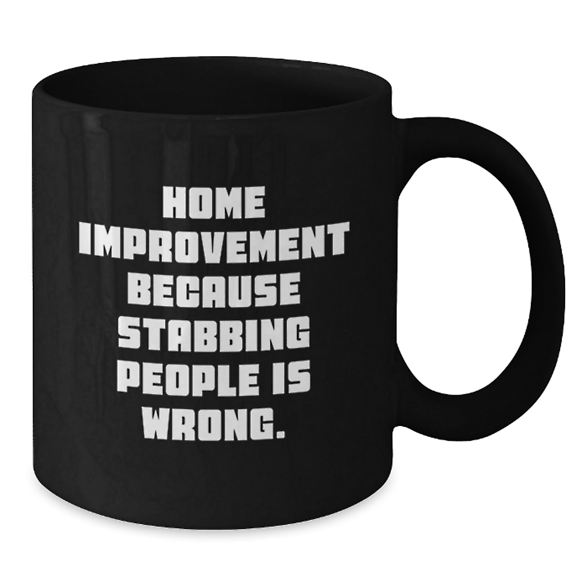 Home Improvement Funny Gifts for Him from Friends, Unique Graduation Mug with 'Home Improvement Because Stabbing People Is Wrong.' Quote, 11oz or 15oz Black Coffee Mug - Additional