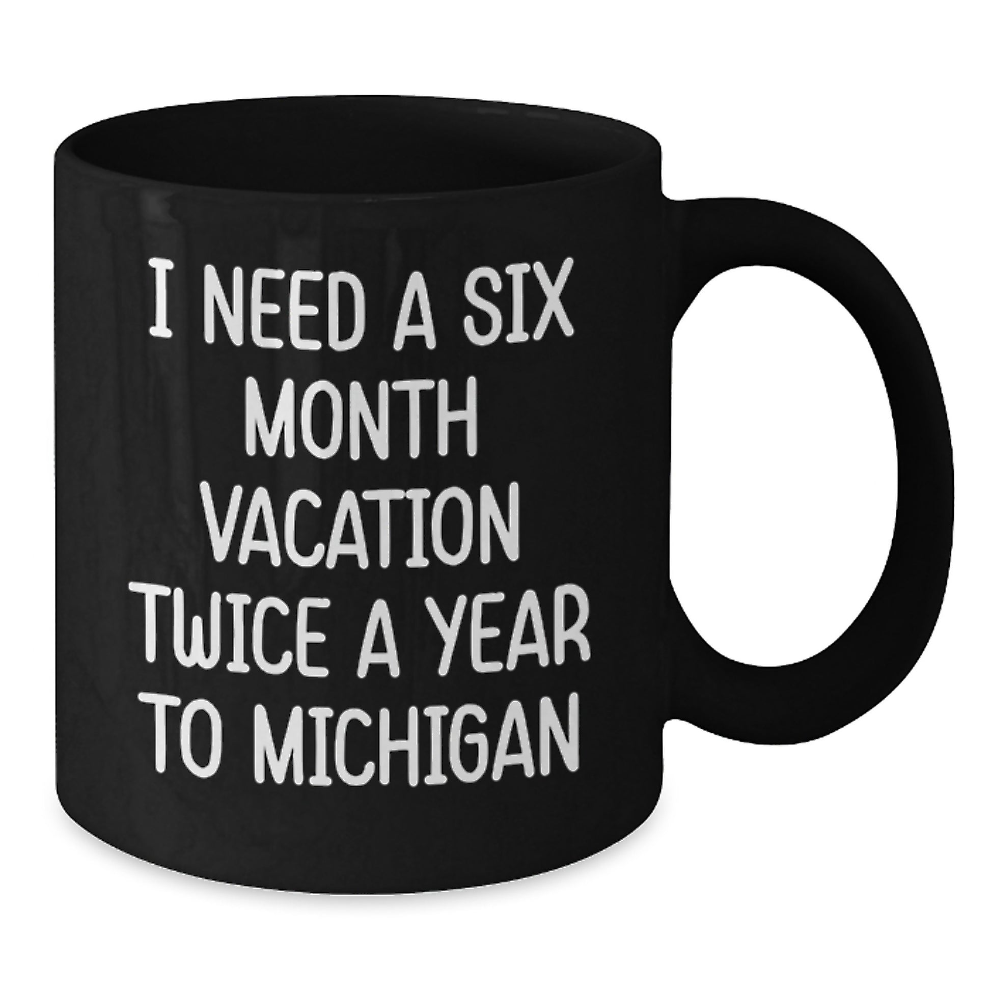 Michigan Gifts for Friends, Family, Coworkers - I Need A Six Month Vacation Twice A Year To Michigan Funny Black Coffee Mug, Graduation Unique Gifts from Men, Women, Family - Additional