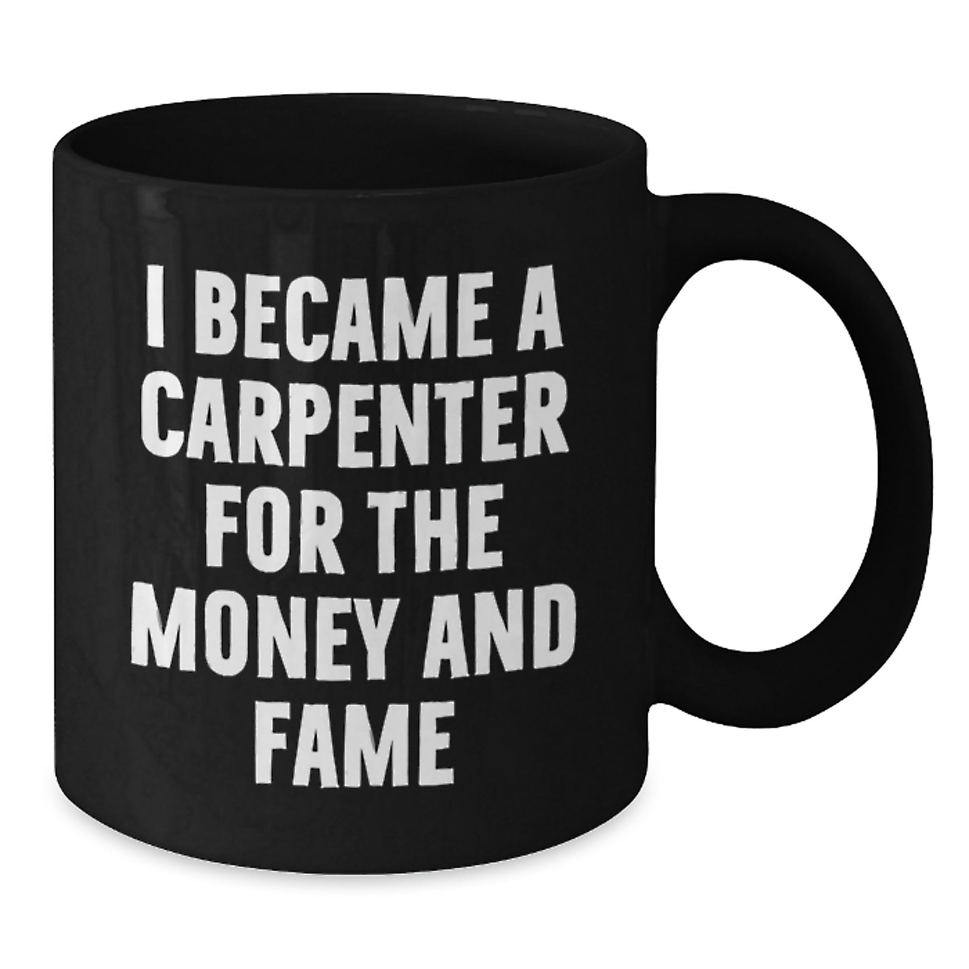 Funny Carpenter Gifts from Friends - 'I Became A Carpenter For The Money And Fame' Black Coffee Mug, Perfect Birthday Present for Men or Women Who Love Building - Additional
