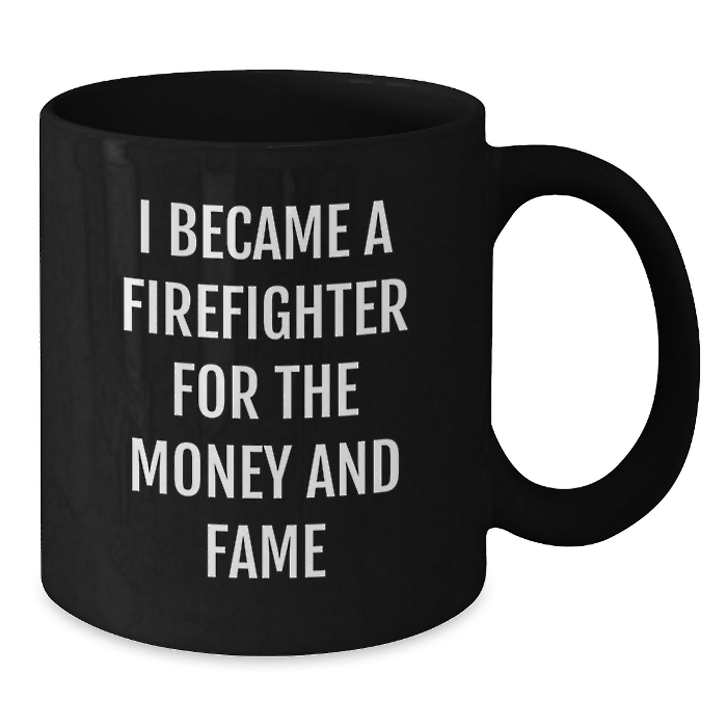 Funny Firefighter Gifts, I Became A Firefighter For The Money And Fame Quote, Black Coffee Mug for Birthday, Gifts from Friends to Firefighter - Additional