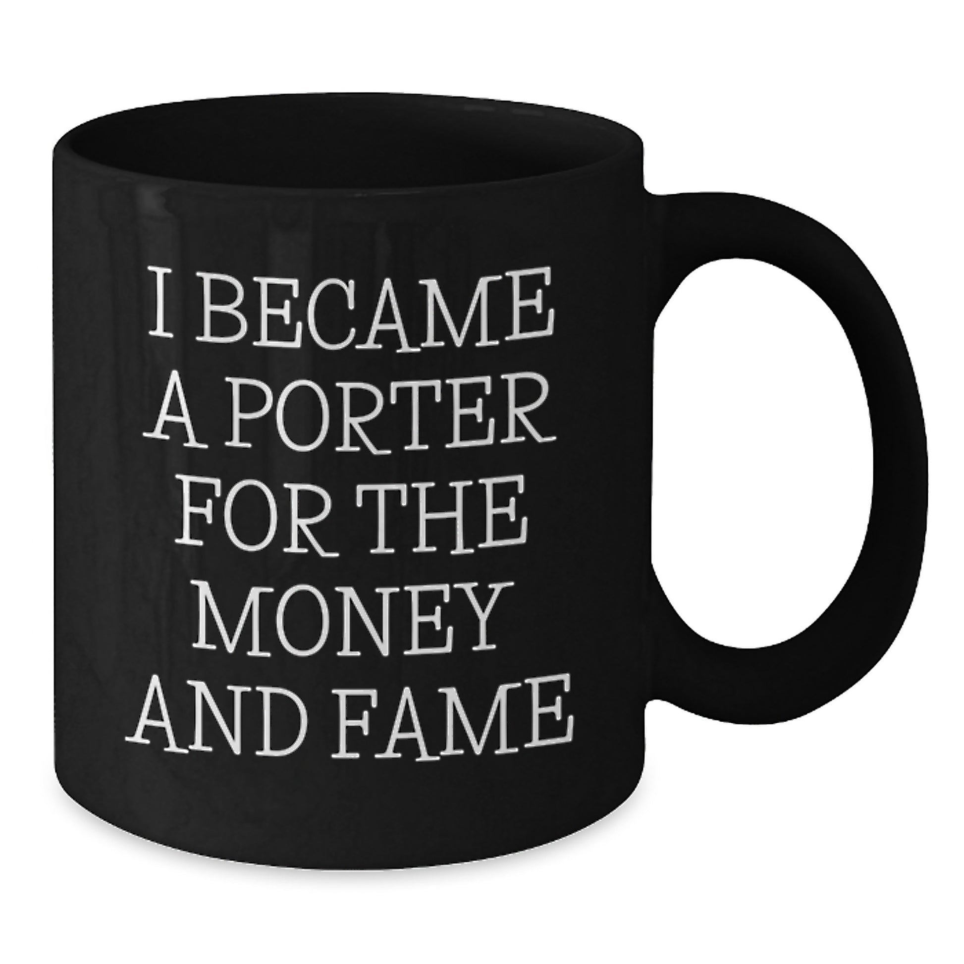 Funny Porter Gifts for Men and Women, Black Coffee Mug I Became A Porter For The Money And Fame Graduation Unique Gifts from Friends, Coworkers, or Family - Additional