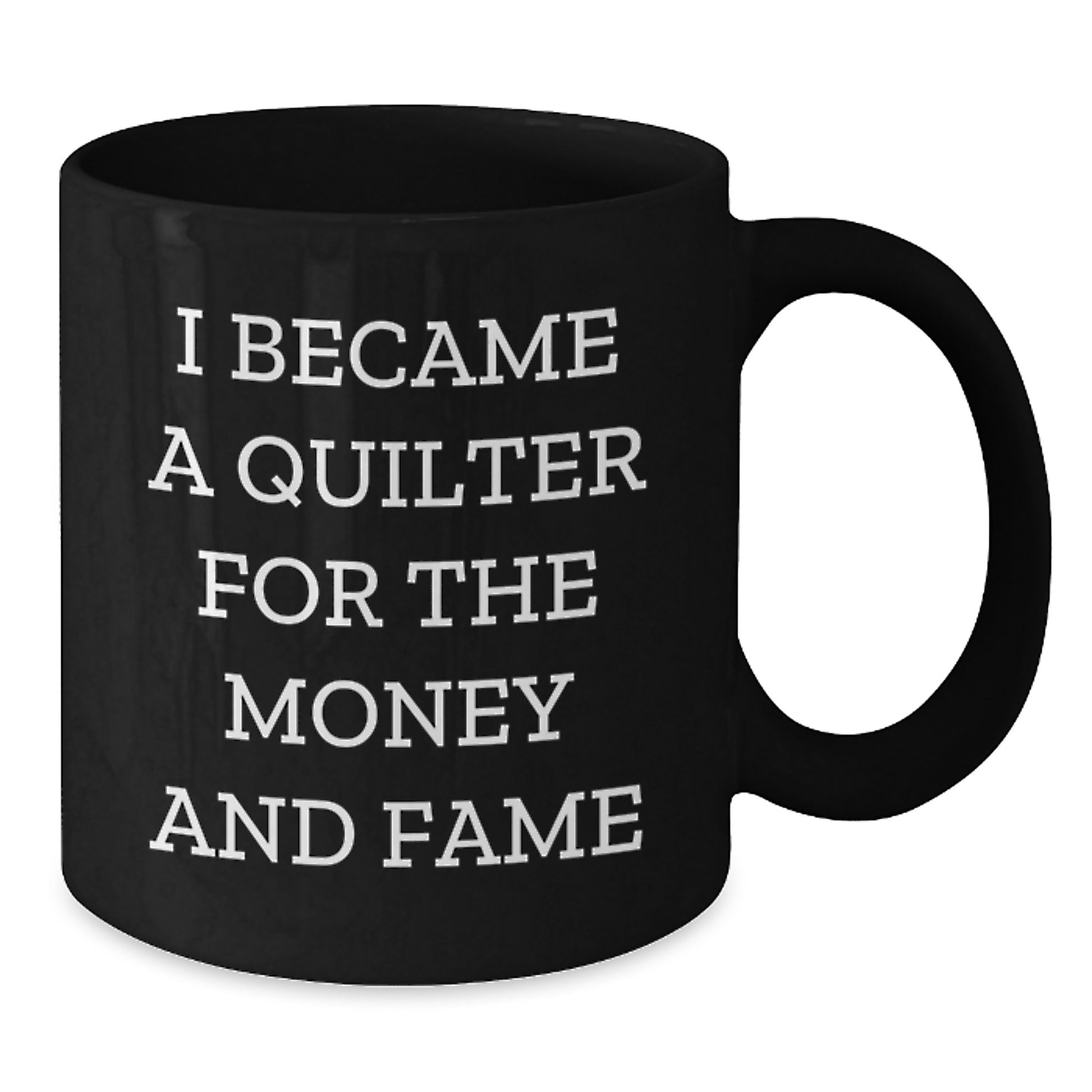 Quilter Gifts - Funny Black Coffee Mug For Birthday - 'I Became A Quilter For The Money And Fame' Gifts from Friends to Quilter - Additional