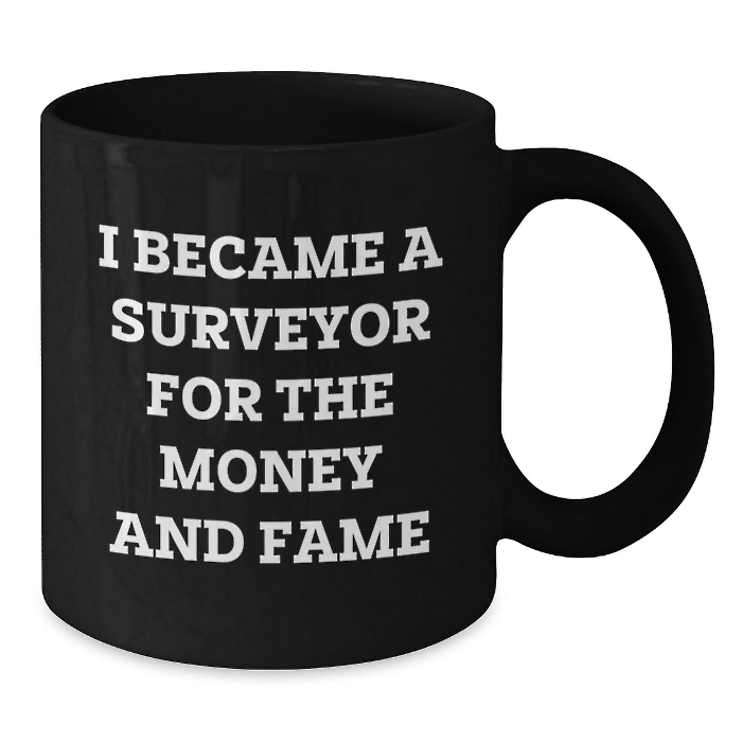Surveyor Gifts, Funny Quote Coffee Mug for Birthday, 'I Became A Surveyor For The Money And Fame' Black Coffee Mug, Gifts from Friends to Family - Additional