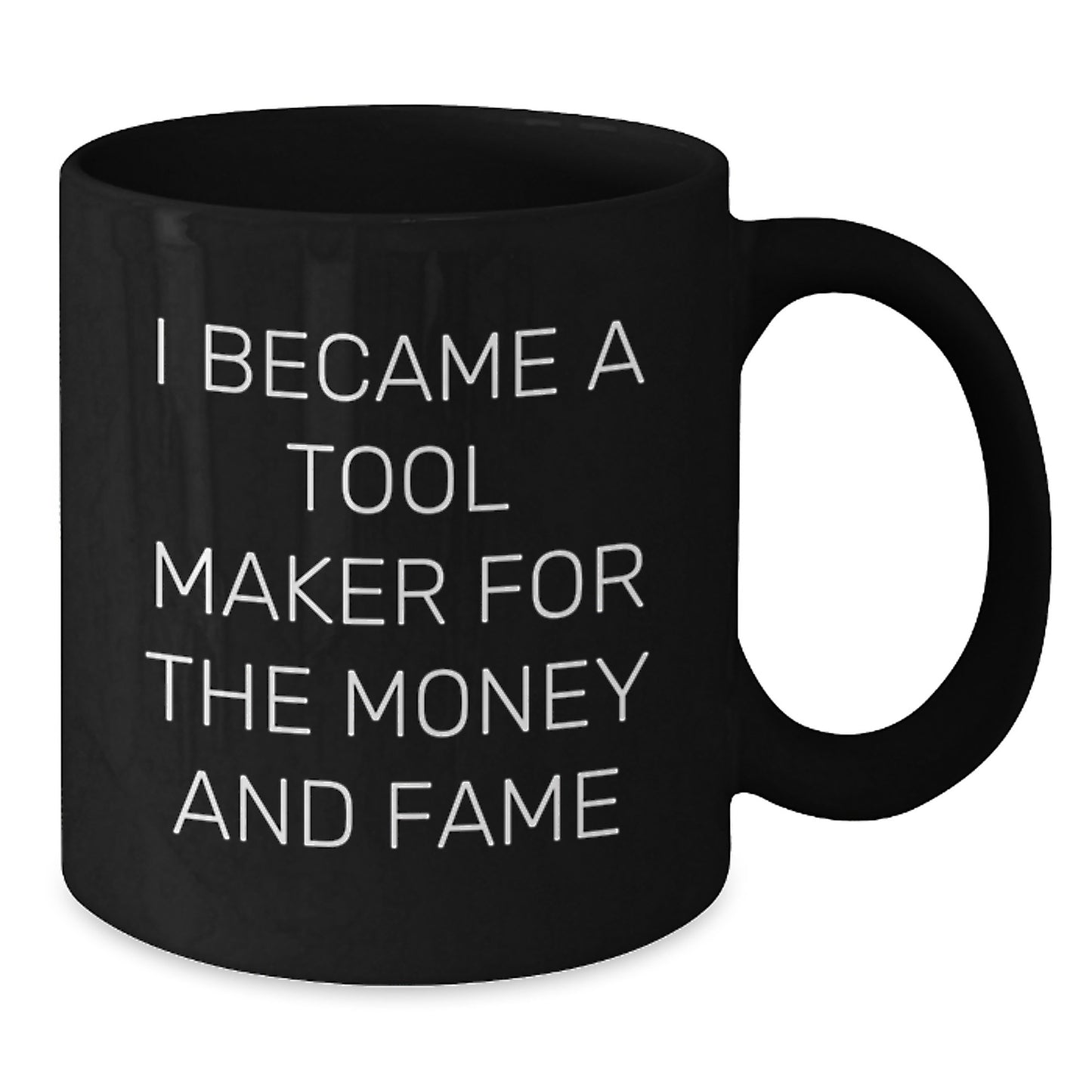 Gifts from Family to Tool Maker, I Became A Tool Maker For The Money And Fame Funny Black Coffee Mug, Graduation Unique Gifts for Men - Additional