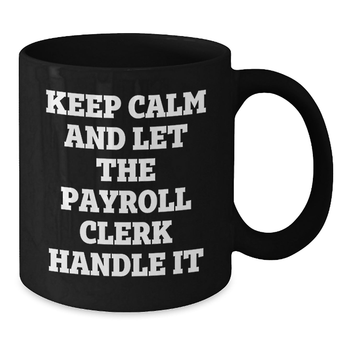 Funny Payroll Clerk Gifts for Men, Women, Coworkers, and Friends - Keep Calm And Let Payroll Clerk Handle It, Black Coffee Mug for Graduation Unique Gifts from Family - Additional