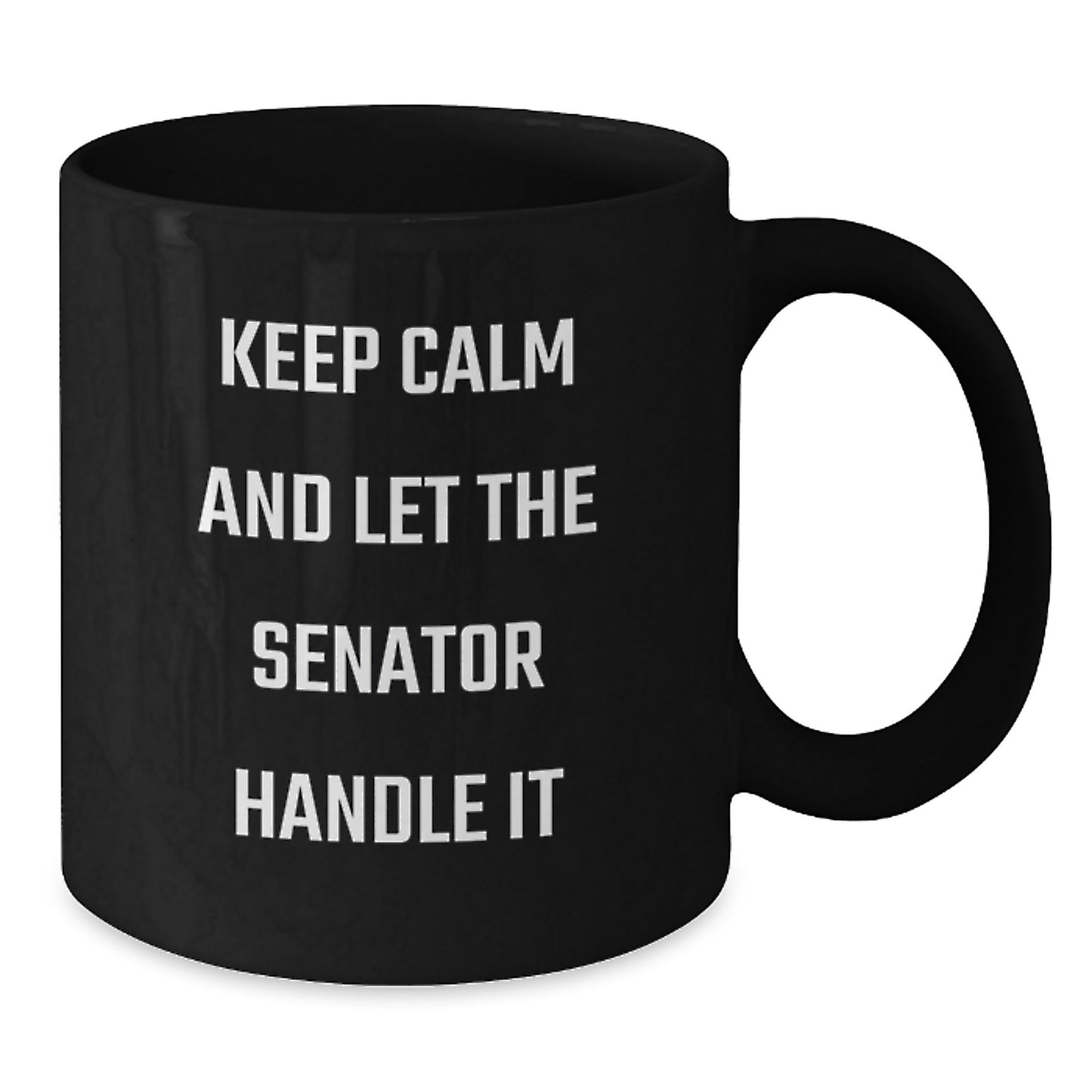 Funny Senator Gifts - Keep Calm And Let The Senator Handle It Black Coffee Mug Graduation Unique Gifts from Friends to Senator - Additional