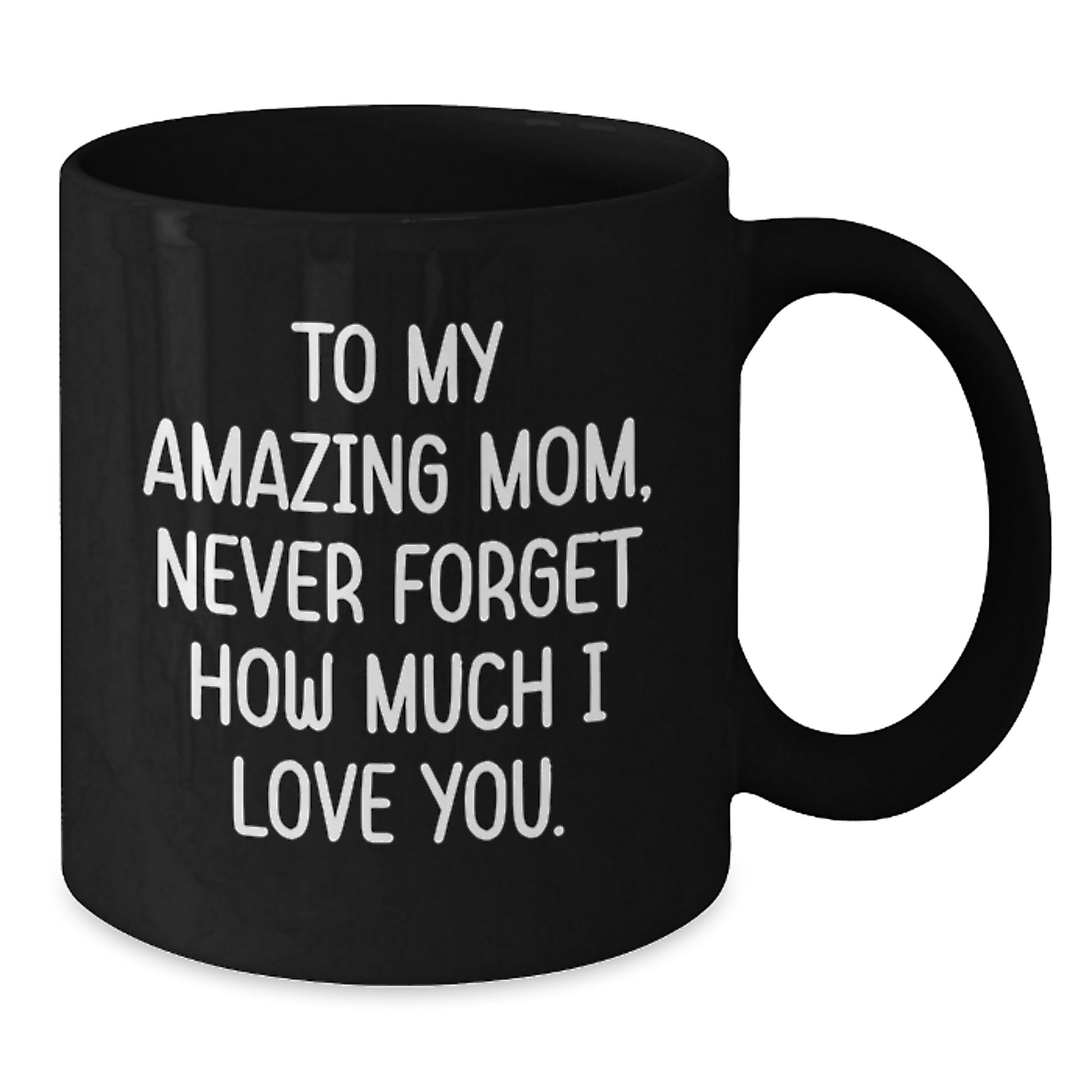 Inspirational Mom Gifts from Friends, Unique Black Coffee Mug for Her Graduation, 'To My Amazing Mom, Never Forget How Much I Love You.' - Additional