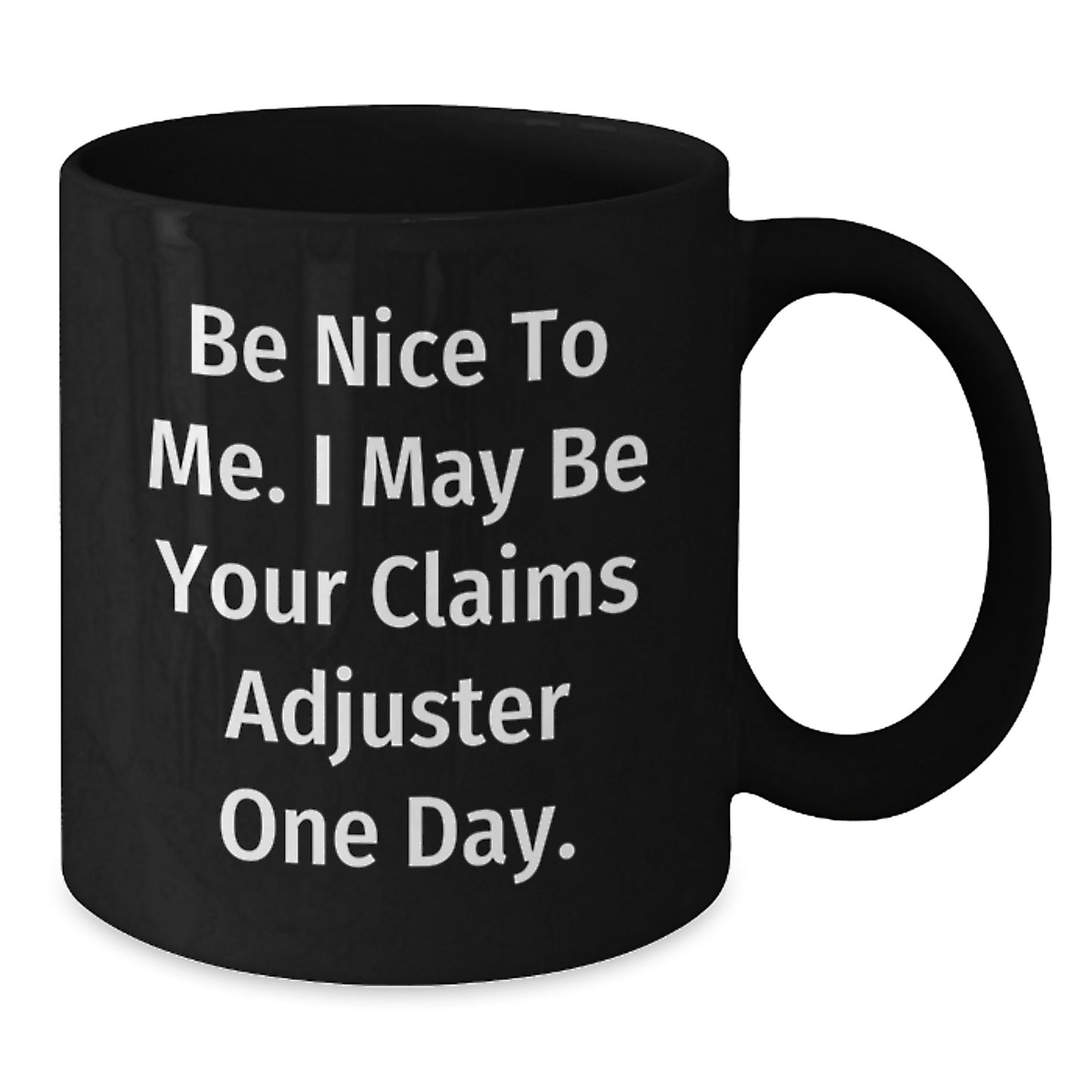 Funny Claims Adjuster Gifts, Be Nice To Me. I May Be Your Claims Adjuster One Day., Black Coffee Mug for Graduation, Gifts from Family to Claims Adjuster - Additional