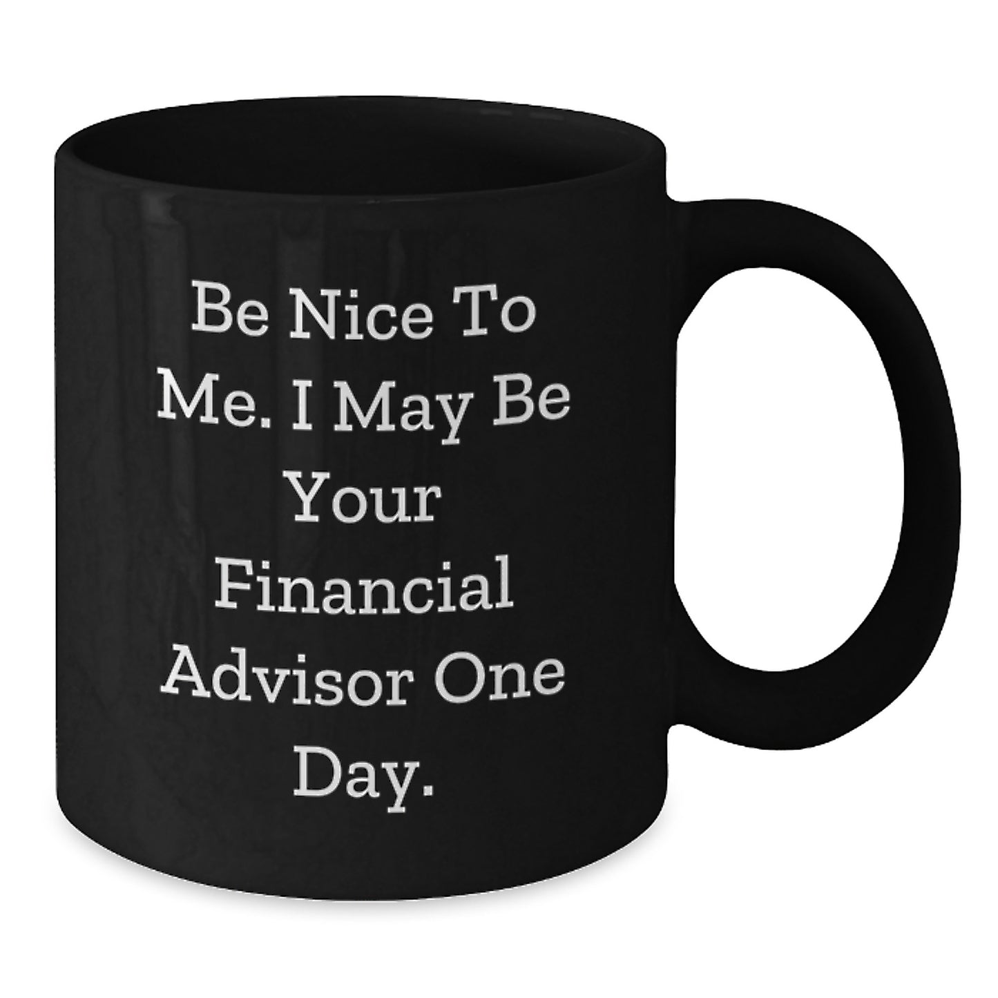 Funny Financial Advisor Gifts from Friends, Black Coffee Mug for Birthday 'Be Nice To Me. I May Be Your Financial Advisor One Day.' - Additional