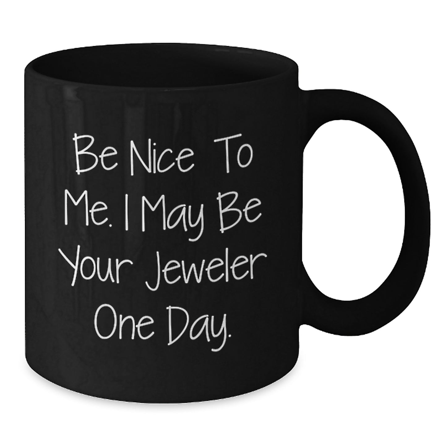 Funny Jeweler Gifts from Friends for Graduation, Black Coffee Mug 'Be Nice To Me. I May Be Your Jeweler One Day.' for Him or Her - Additional