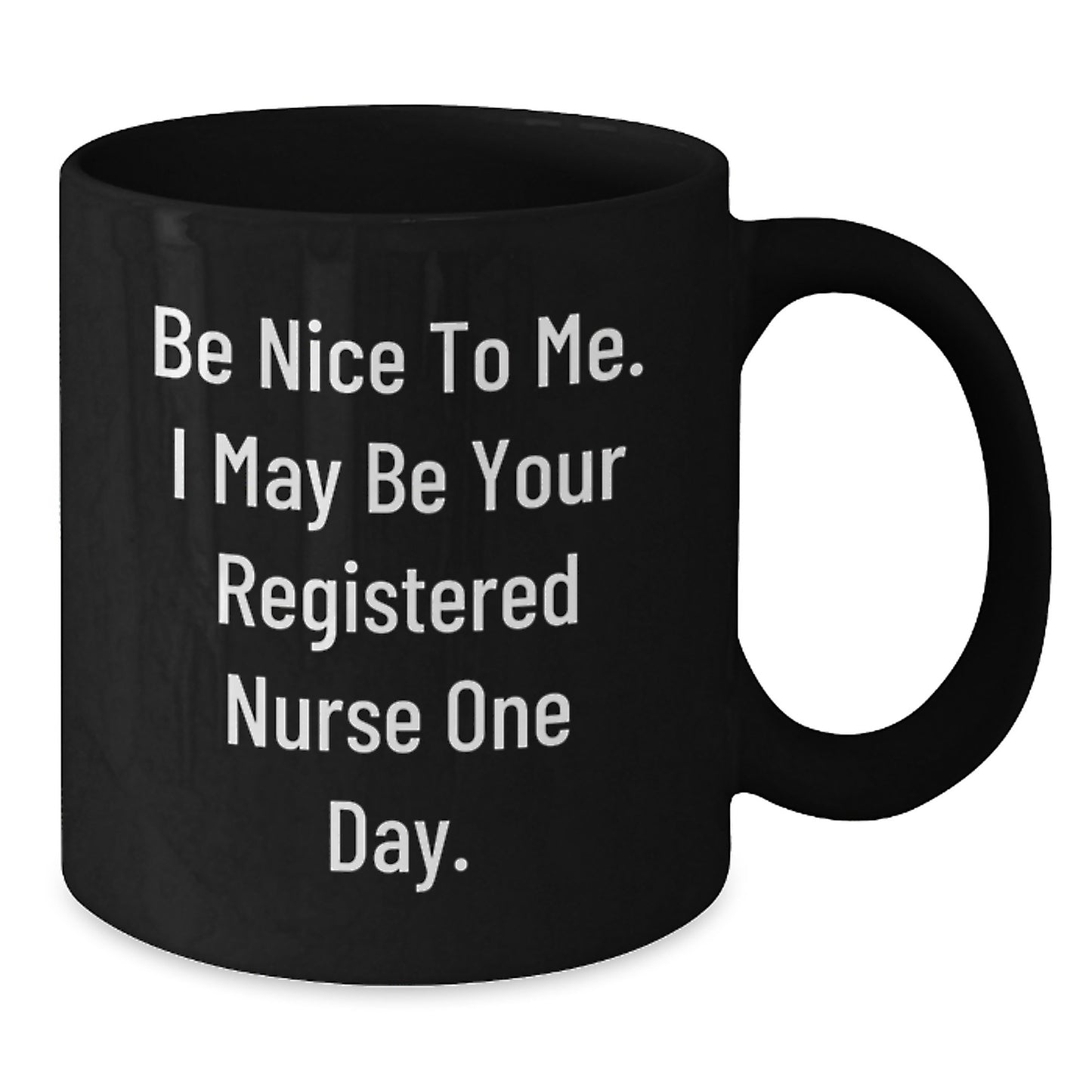 Funny Registered Nurse Gifts, Be Nice To Me, Black Coffee Mug for Birthday from Friends, Coworkers, Family, 'Be Nice To Me. I May Be Your Registered Nurse One Day.' - Additional