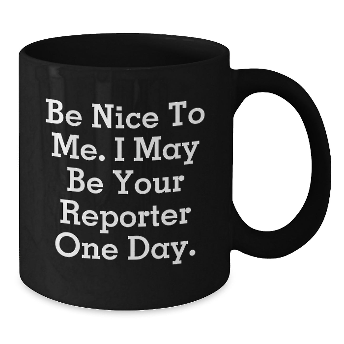 Funny Reporter Gifts from Friends to Men, Be Nice to Me, Black Coffee Mug, Graduation Unique Gifts - Additional