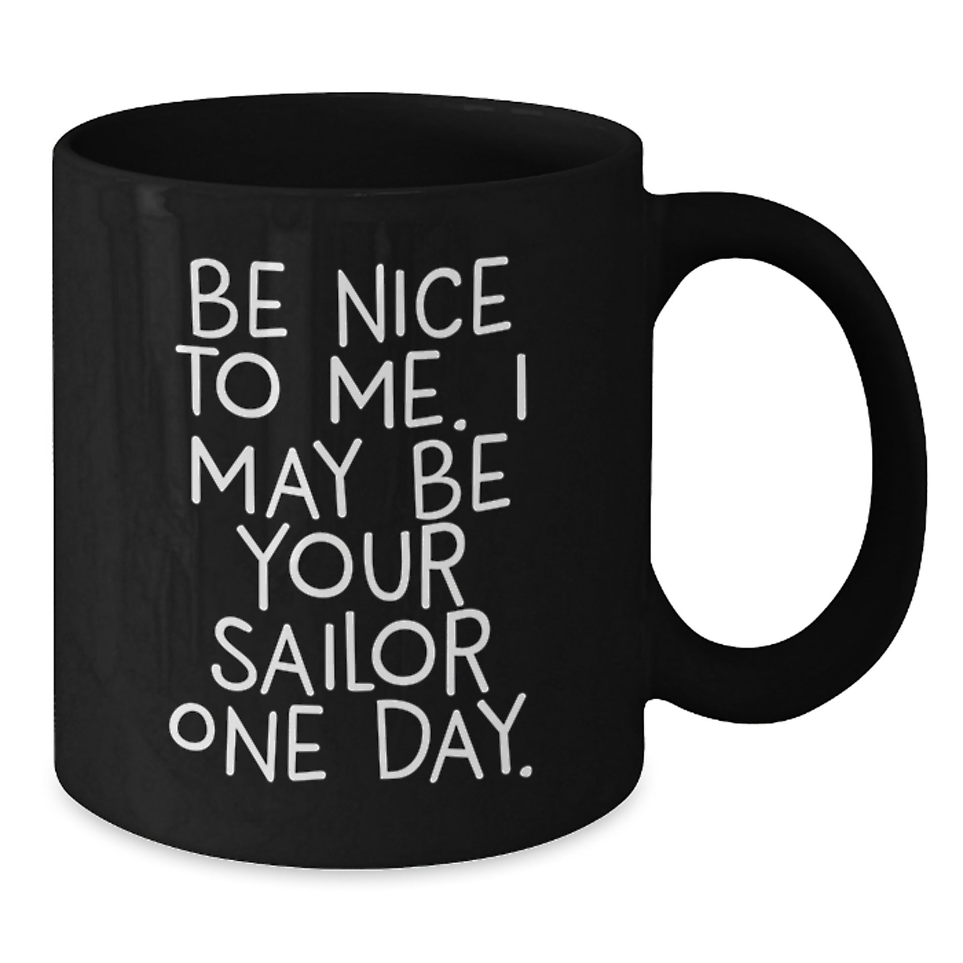 Funny Sailor Black Coffee Mug Gifts from Friends to Sailor, Be Nice To Me. I May Be Your Sailor One Day., Graduation Unique Gifts - Additional