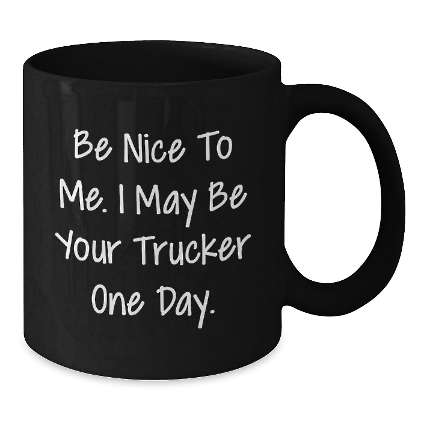 Funny Trucker Inspirational Gift for Him from Family and Friends, Black Coffee Mug, Be Nice To Me I May Be Your Trucker One Day, Graduation Unique Gifts - Additional