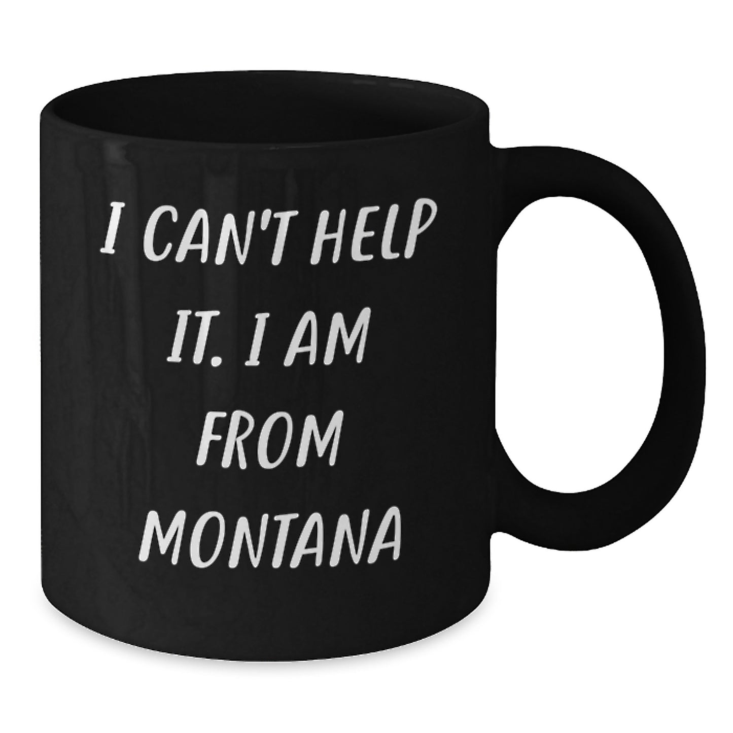 Montana Gifts from Friends - Funny Quote I Can't Help It. I Am From Montana Black Coffee Mug, Birthday Unique Gifts - Additional