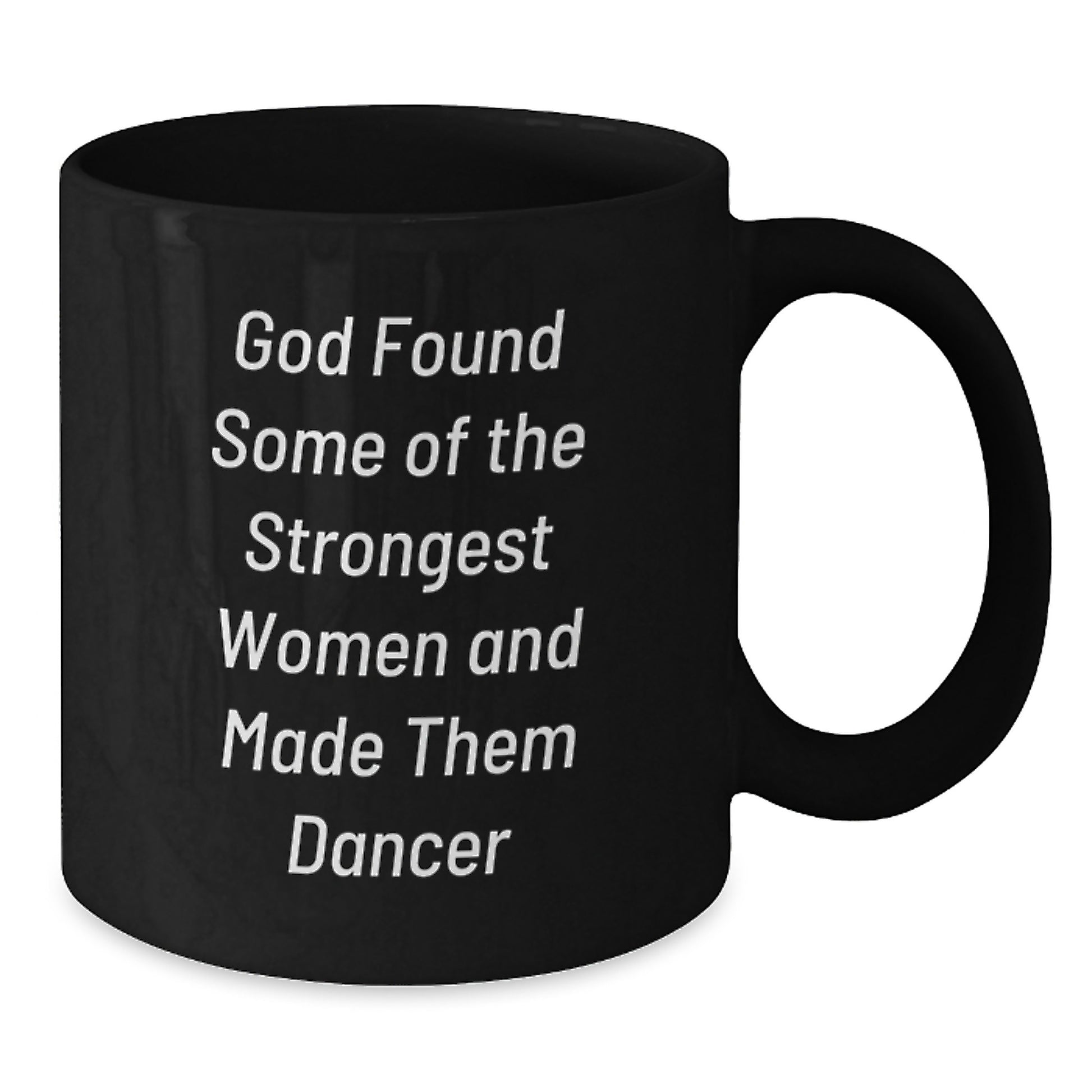 Funny Dancer Black Coffee Mugs Gifts from Friends, Unique Graduation Appreciation for Dancer, 'God Found Some Of The Strongest Women And Made Them Dancer' Quote - Additional