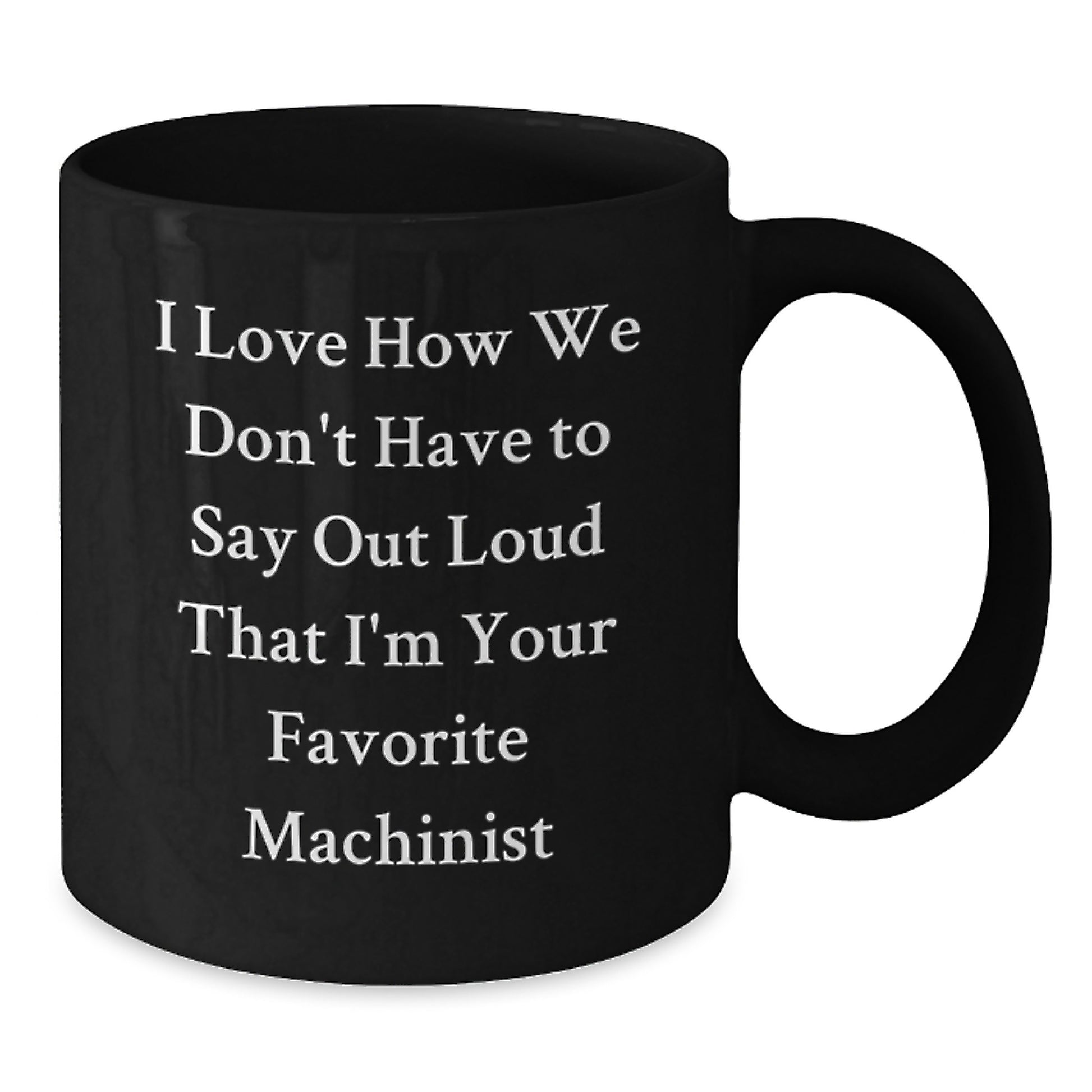 Machinist Gifts, Funny Quote Coffee Mug, Gifts from Friends to Favorite Machinist, Black 11oz or 15oz, Birthday Unique Gifts for Him - Additional