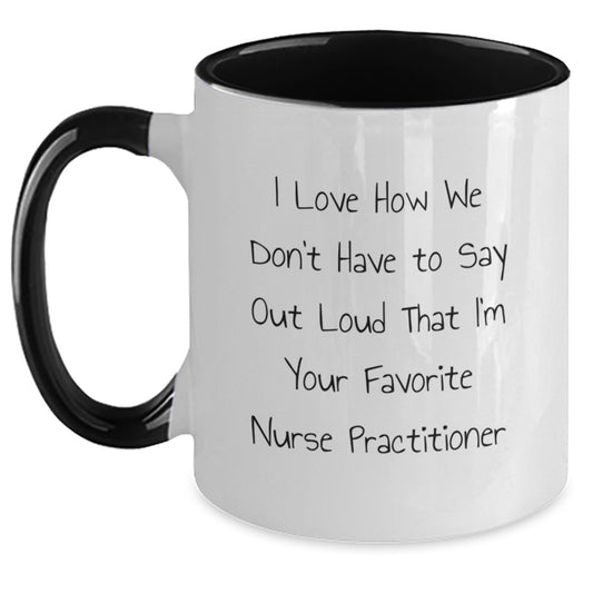 Funny Nurse Practitioner Gifts, I Love How We Don't Have To Say Out Loud That I'm Your Favorite Quote, Two Tone Coffee Mug for Graduation - Gifts from Family to Nurse Practitioner - Main