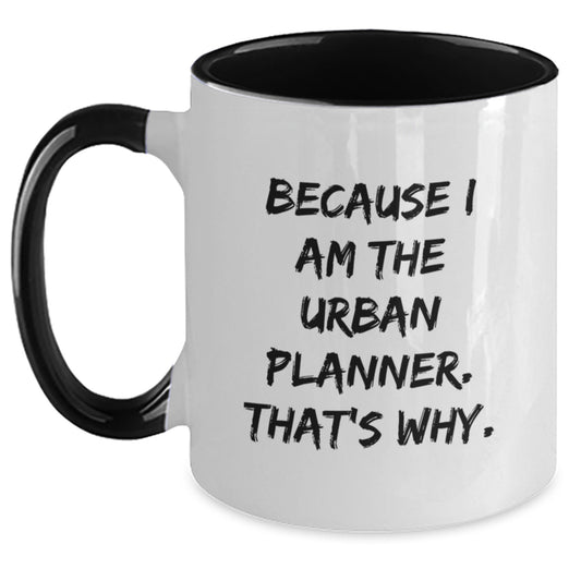 Urban Planner Humor Gifts for Men and Women, Funny Two Tone Coffee Mug for Graduation, Because I Am The Urban Planner. That's Why. - Main