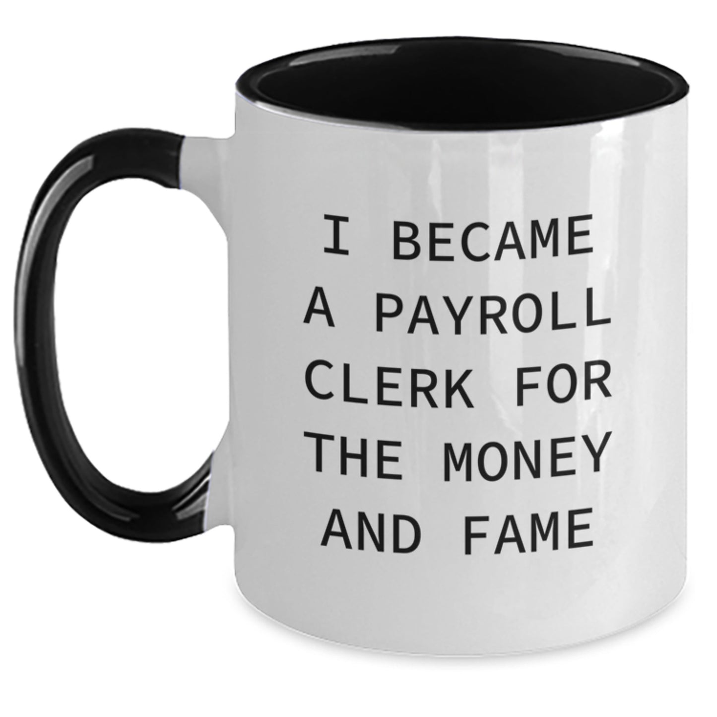 Funny Payroll Clerk Coffee Mug Gifts from Friends to Payroll Clerk for Graduation - I Became A Payroll Clerk For The Money And Fame Quote on Two Tone Mug - Main