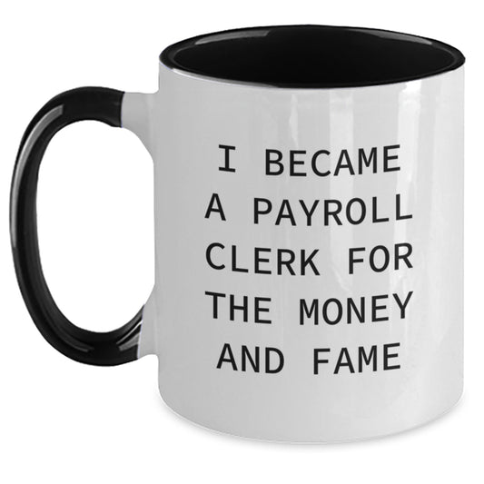 Funny Payroll Clerk Coffee Mug Gifts from Friends to Payroll Clerk for Graduation - I Became A Payroll Clerk For The Money And Fame Quote on Two Tone Mug - Main