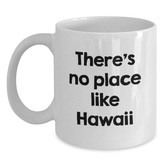 Hawaii Gifts for Men, White Coffee Mug with Funny Quote 'There's No Place Like Hawaii', Unique Graduation Gifts from Friends - Main