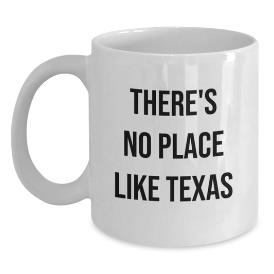 Funny Texas Gifts from Friends for Graduation - 'There's No Place Like Texas' White Coffee Mug, 11oz or 15oz Capacity, Ceramic, Microwave and Dishwasher Safe - Main