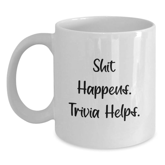 Funny Trivia White Coffee Mug, Gifts from Friends for Trivia Lovers, Graduation Unique Gifts, Shit Happens. Trivia Helps. - Main