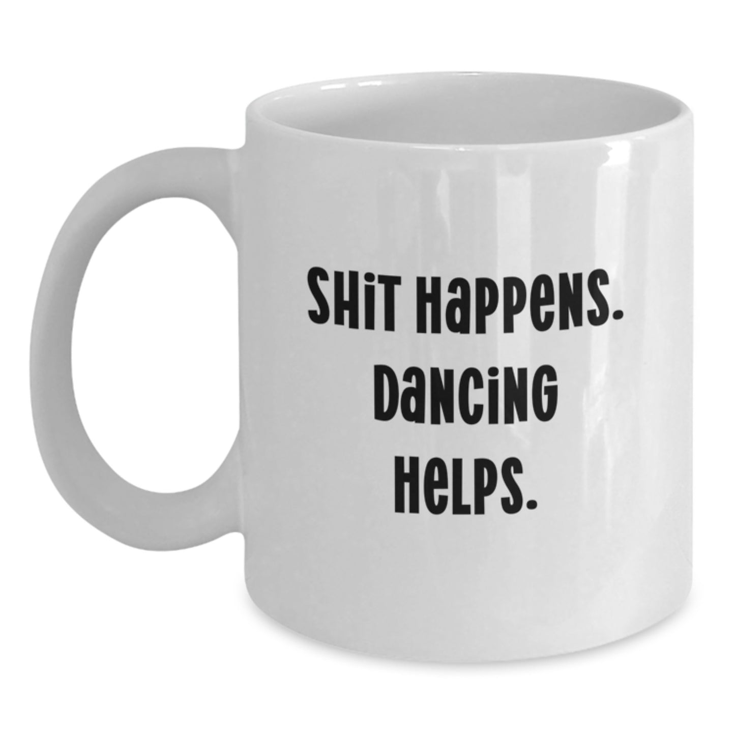 Dancing Gifts for Her - Funny White Coffee Mug from Friends for Graduation - Shit Happens. Dancing Helps. - Main