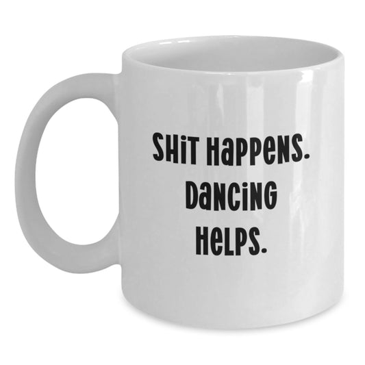 Dancing Gifts for Her - Funny White Coffee Mug from Friends for Graduation - Shit Happens. Dancing Helps. - Main