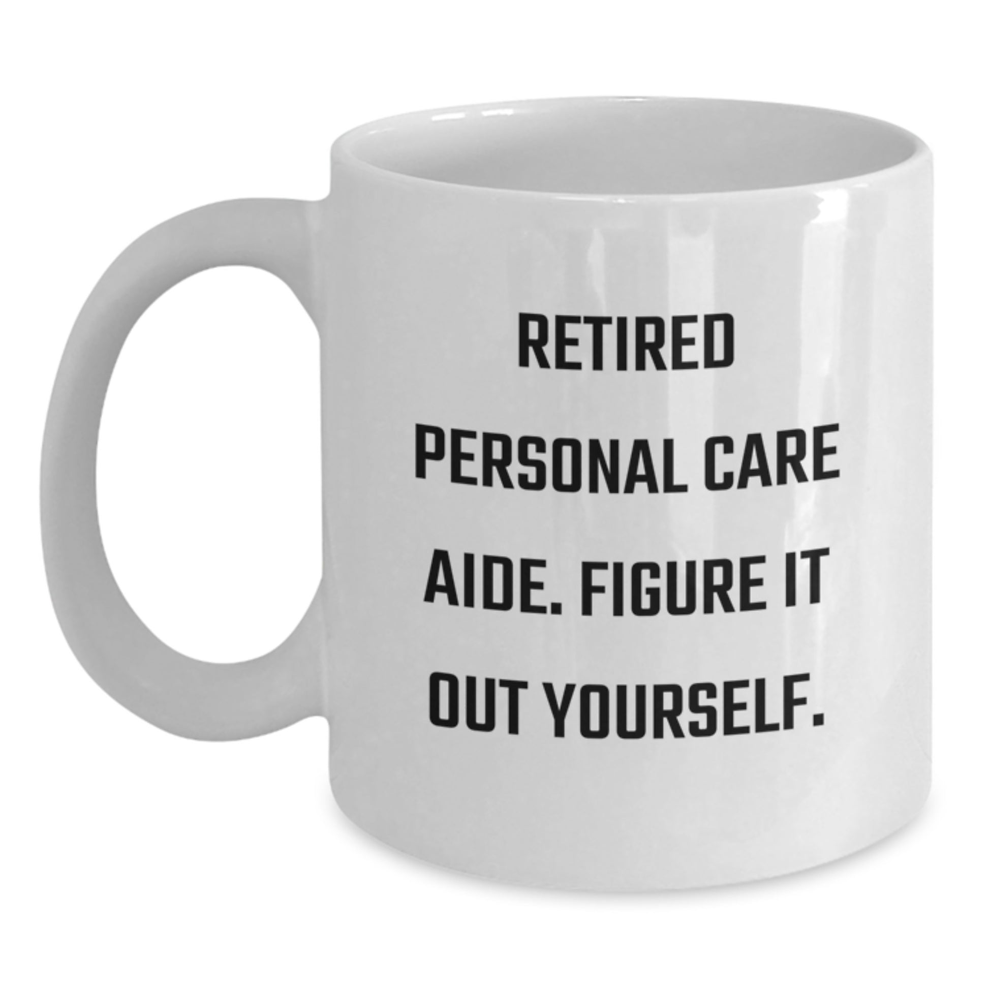 Funny Personal Care Aide Gifts from Friends for Birthday - White Coffee Mug, 'Retired Personal Care Aide Figure It Out Yourself!' Quote - Main
