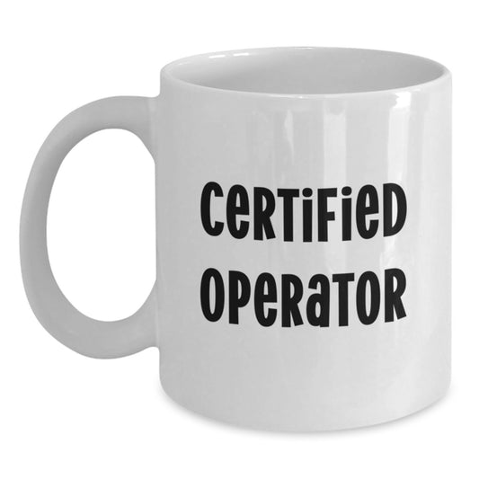 Funny Operator Quotes White Coffee Mug, Gifts from Friends, 11oz or 15oz Capacity, Perfect for Men, Women, Coworkers, Family, Birthday Unique Gifts - Main
