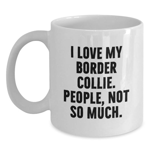 Funny Border Collie Dog Lover's Gifts from Friends, Unique White Coffee Mug for Graduate, I Love My Border Collie. People, Not So Much. - Main