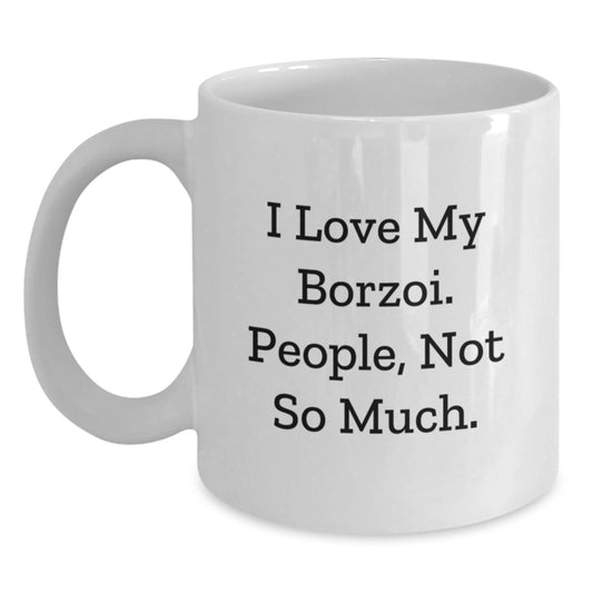 Borzoi Dog Lovers Gift, Funny Quote Mug for Men, Women, Friends, Family - I Love My Borzoi. People, Not So Much. - White Coffee Mug, Graduation Unique Gifts from Family - Main