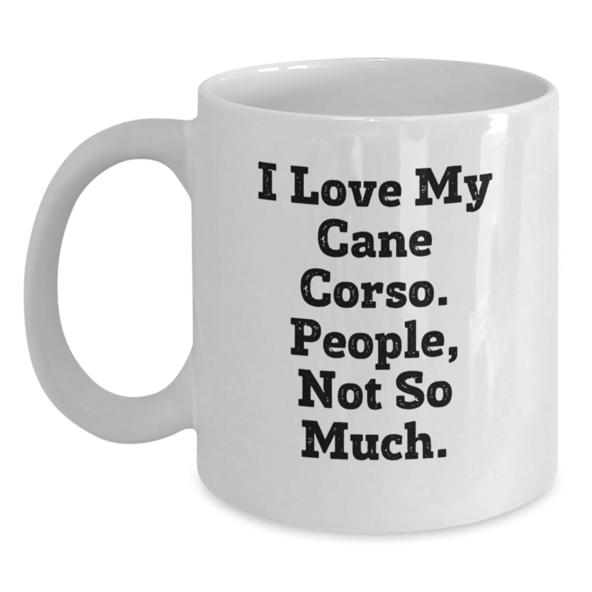 Funny Cane Corso Dog Lovers Gifts from Friends to Family - I Love My Cane Corso People Not So Much White Coffee Mug for Graduation Unique Gifts - Main