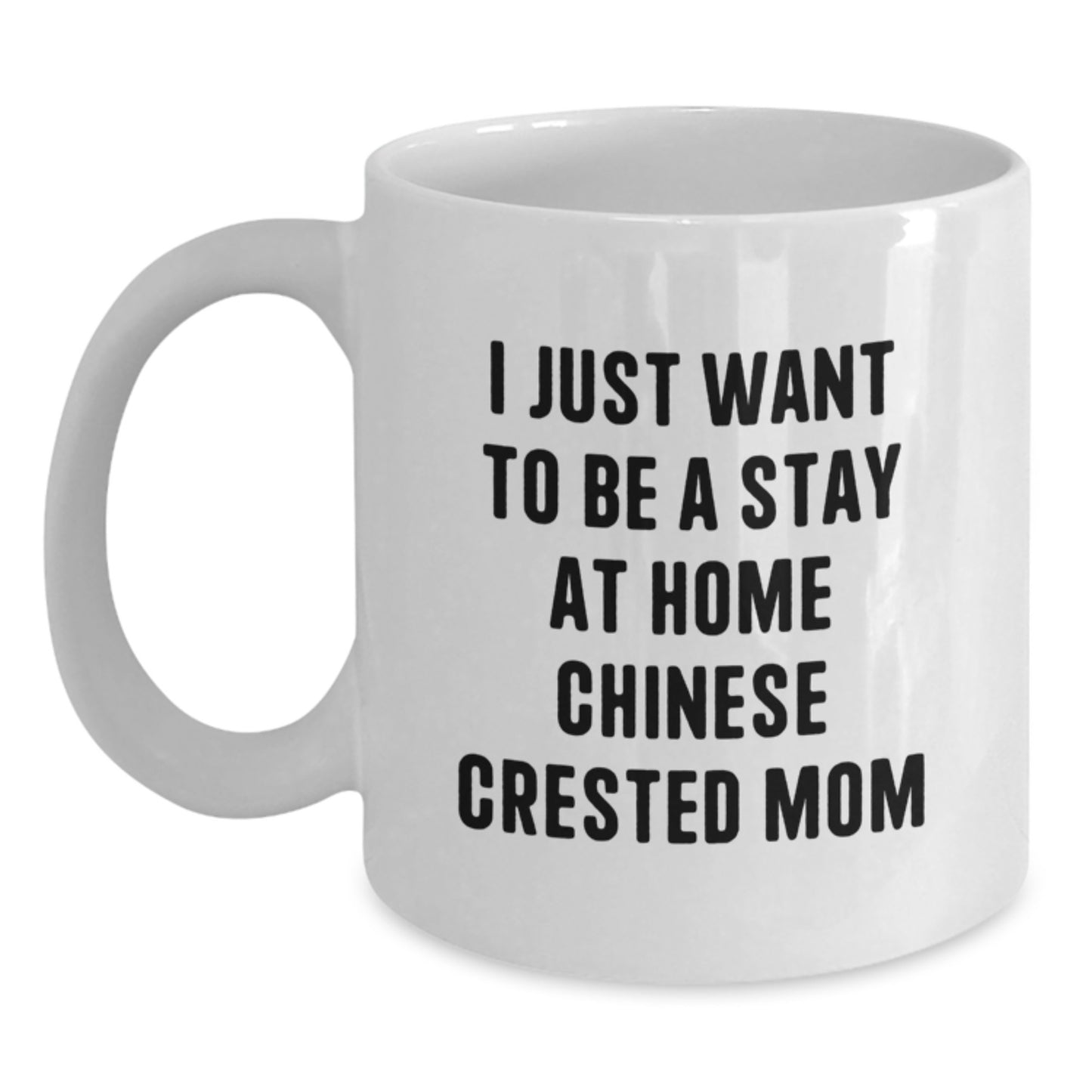 Funny Chinese Crested Dog Mom Gifts from Friends, Family, or Coworkers - 'I Just Want To Be A Stay At Home Chinese Crested Mom' White Coffee Mug for Chinese Crested Dog Enthusiasts on Birthday - Main