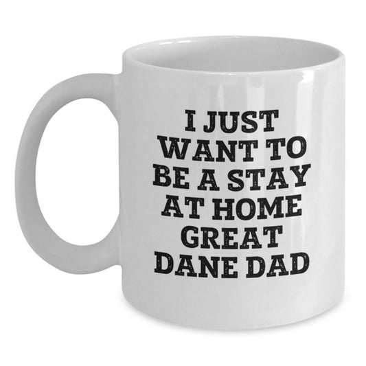 Funny Great Dane Dad Gifts from Men to Friends for Graduation - I Just Want To Be A Stay At Home Great Dane Dad White Coffee Mug - Main