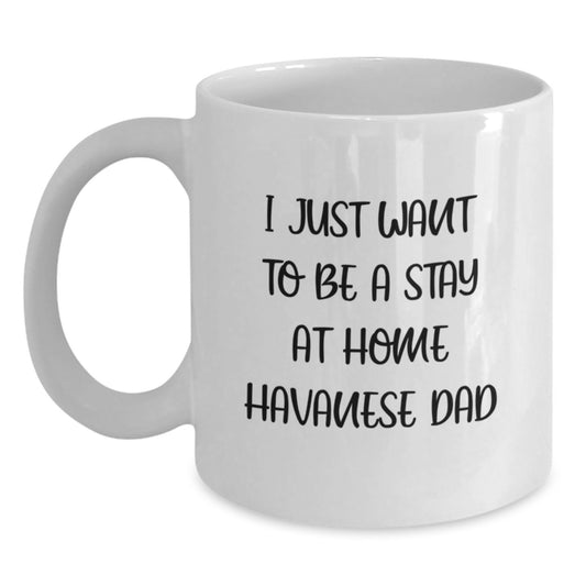 Funny Havanese Dog Dad Gifts for Men from Friends and Family, 'I Just Want To Be A Stay At Home Havanese Dad' White Coffee Mug for Graduation - Main