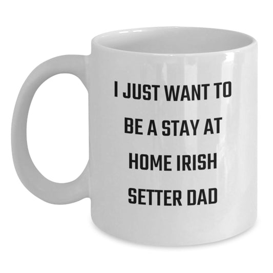 Irish Setter Dad Gifts, I Just Want To Be A Stay At Home Dad Mugs, Funny Graduation Gifts from Men to Irish Setter Dog Lovers, White Coffee Mug - Main