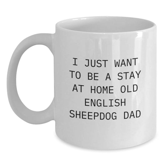 Funny Old English SheepDog Dad Quote Gifts for Him - I Just Want To Be A Stay At Home Old English Sheepdog Dad White Coffee Mug, Gifts from Men, for Old English SheepDog Lovers, Birthday Unique Gifts - Main