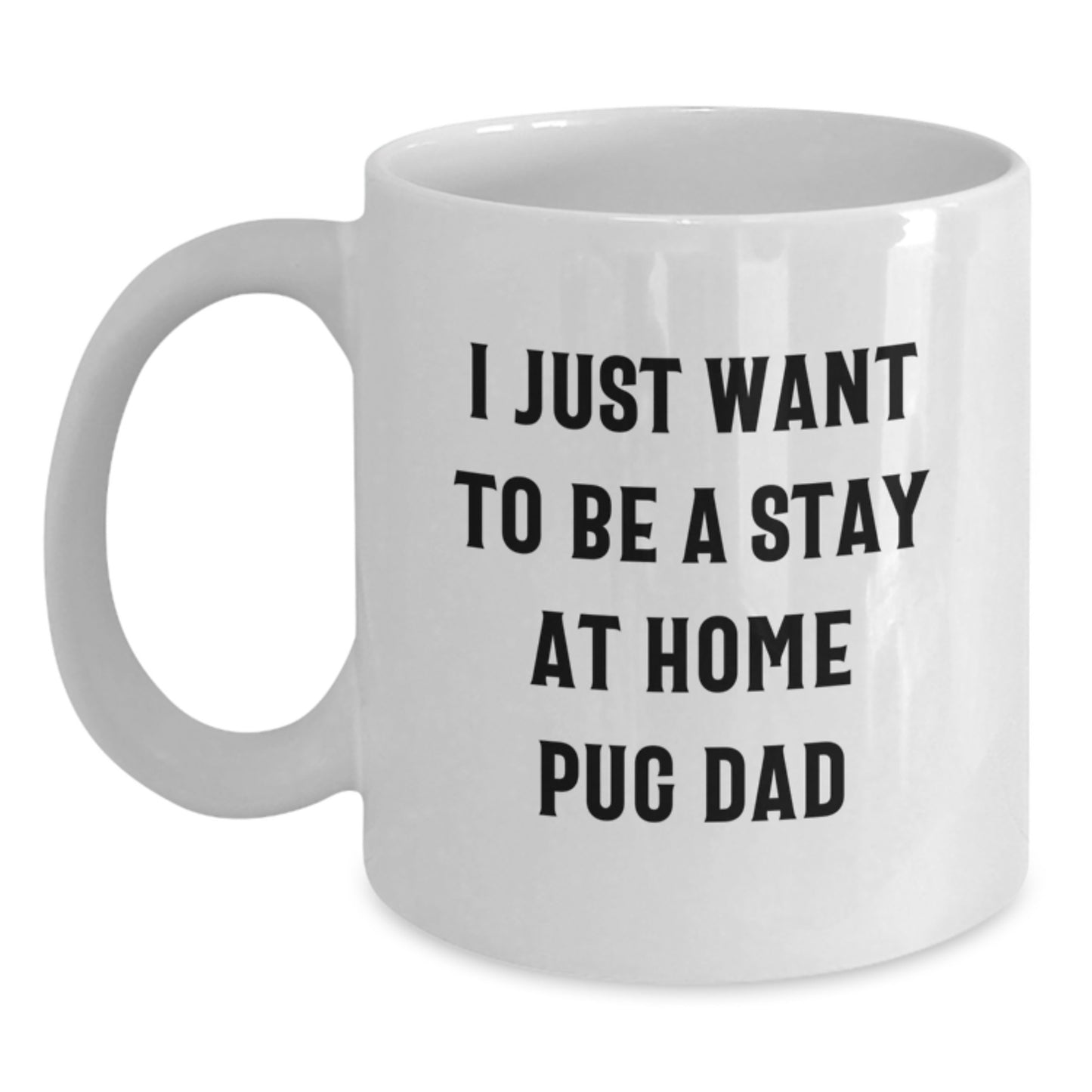 Funny Pug Dog Gifts for Men from I Just Want To Be A Stay At Home Pug Dad, White Coffee Mug for Graduation, Gifts from Men for Pug Dog Lovers - Main