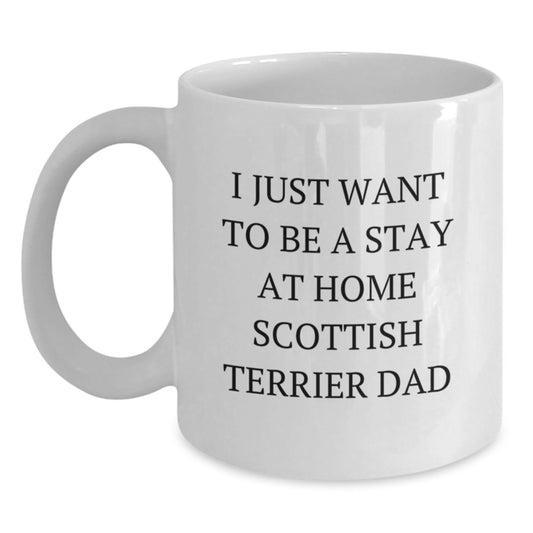 Funny Scottish Terrier Dog Dad Gifts from Men to Friends for Graduation Unique White Coffee Mugs - I Just Want To Be A Stay At Home Scottish Terrier Dad - Main